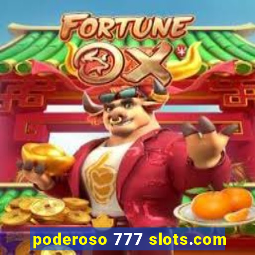 poderoso 777 slots.com